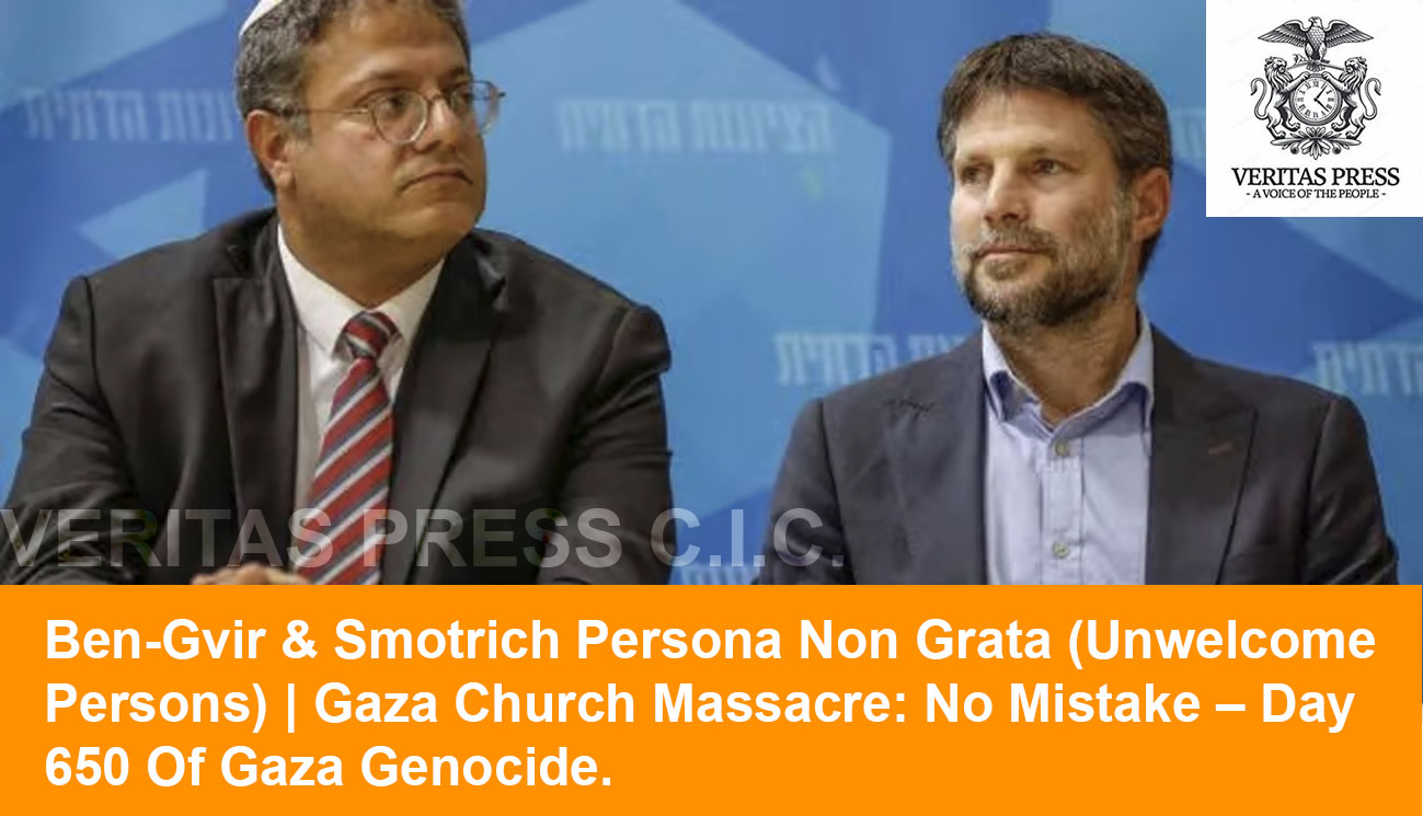 Ben-Gvir & Smotrich Persona Non Grata (Unwelcome Persons) | Gaza Church Massacre: No Mistake – Day 650 Of Gaza Genocide.