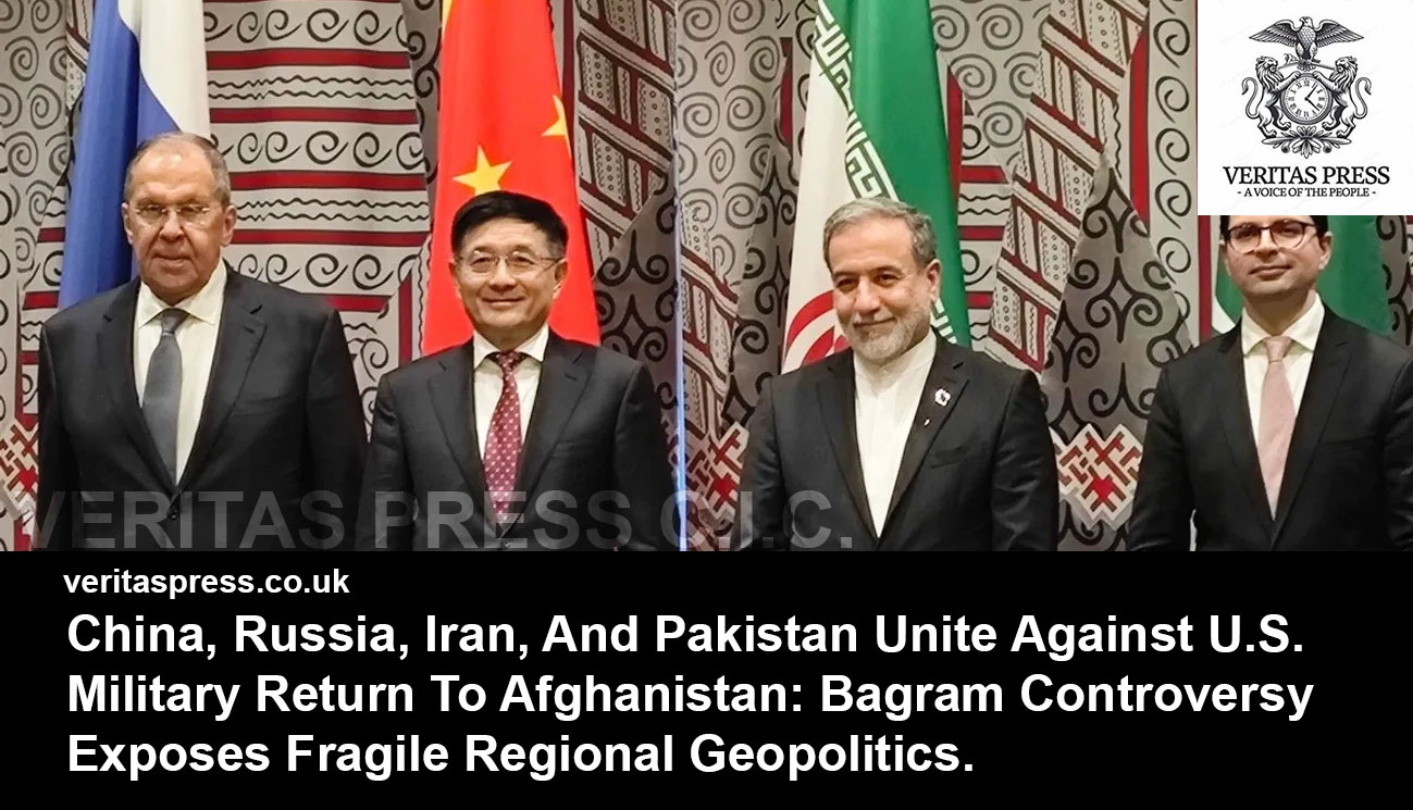 China, Russia, Iran, And Pakistan Unite Against U.S. Military Return To Afghanistan: Bagram Controversy Exposes Fragile Regional Geopolitics.