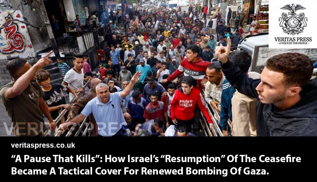 “A Pause That Kills”: How Israel’s “Resumption” Of The Ceasefire Became A Tactical Cover For Renewed Bombing Of Gaza.