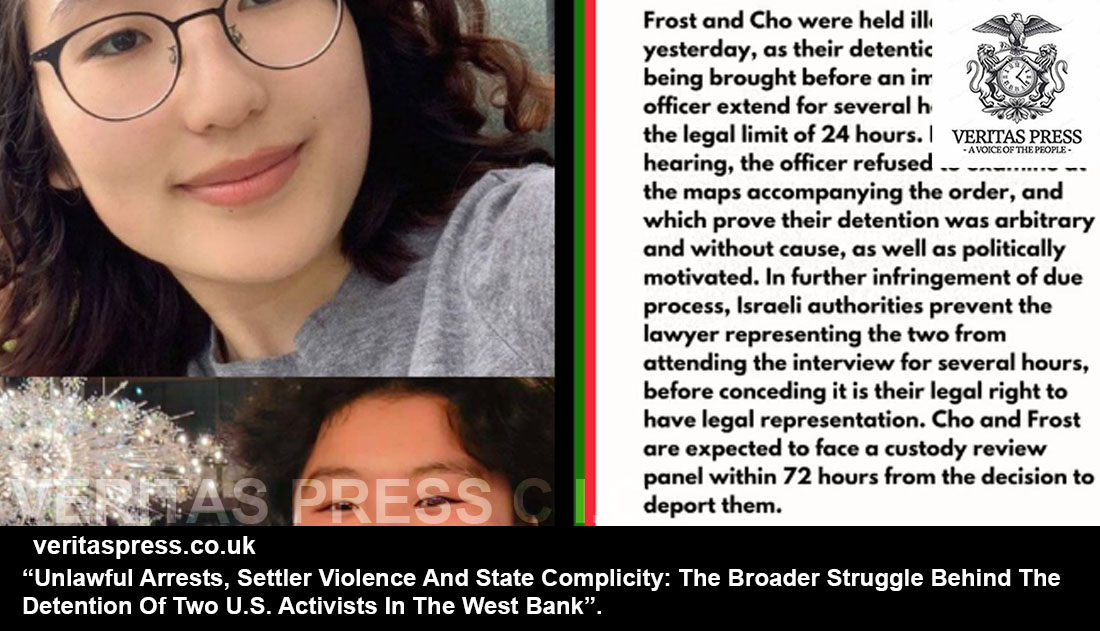 Unlawful Arrests, Settler Violence And State Complicity: The Broader Struggle Behind The Detention Of Two U.S. Activists In The West Bank”.